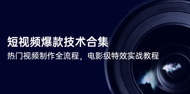 （14984期）小视频爆品技术性合辑，热点视频制做全过程，影片级动画特效实战演练实例教程