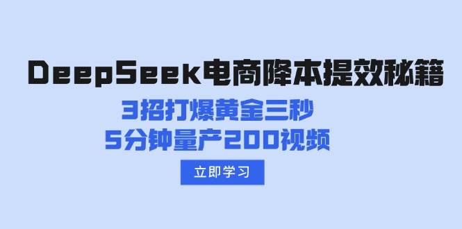DeepSeek电子商务降本提效秘笈：3招打穿黄金三秒，5min批量生产200短视频