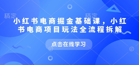 小红书电商掘金队课，小红书电商新项目游戏玩法全过程拆卸