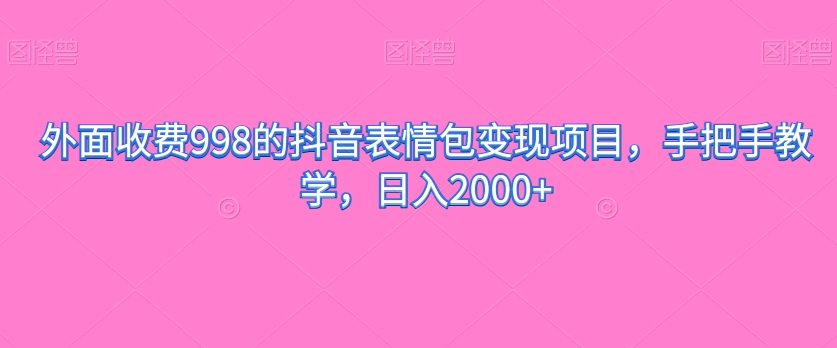 外边收费标准998的抖音表情包转现新项目，一对一教学，日入2000