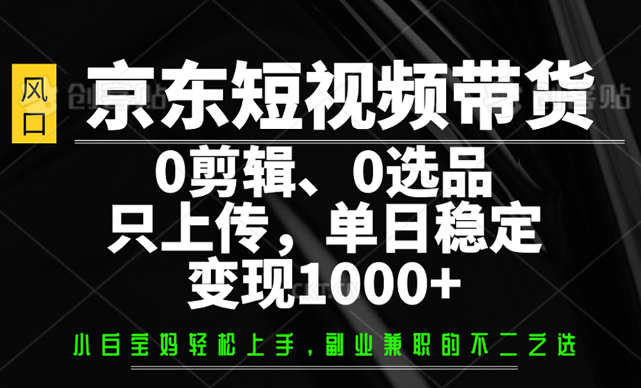 京东商城短视频卖货，0视频剪辑，0选款，只提交，单日平稳转现1000