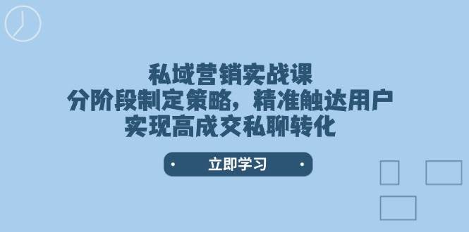 私域营销实战演练课，阶段性制定战略，精准触达客户，实现高交易量私信转换