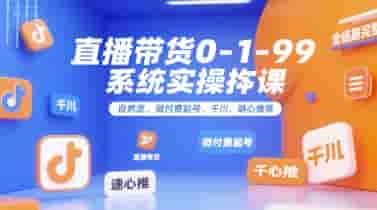 直播带货0~1~99系统实操课，自然流、微付费?起号、千川、随心推等，直播带货全链路完整逻辑