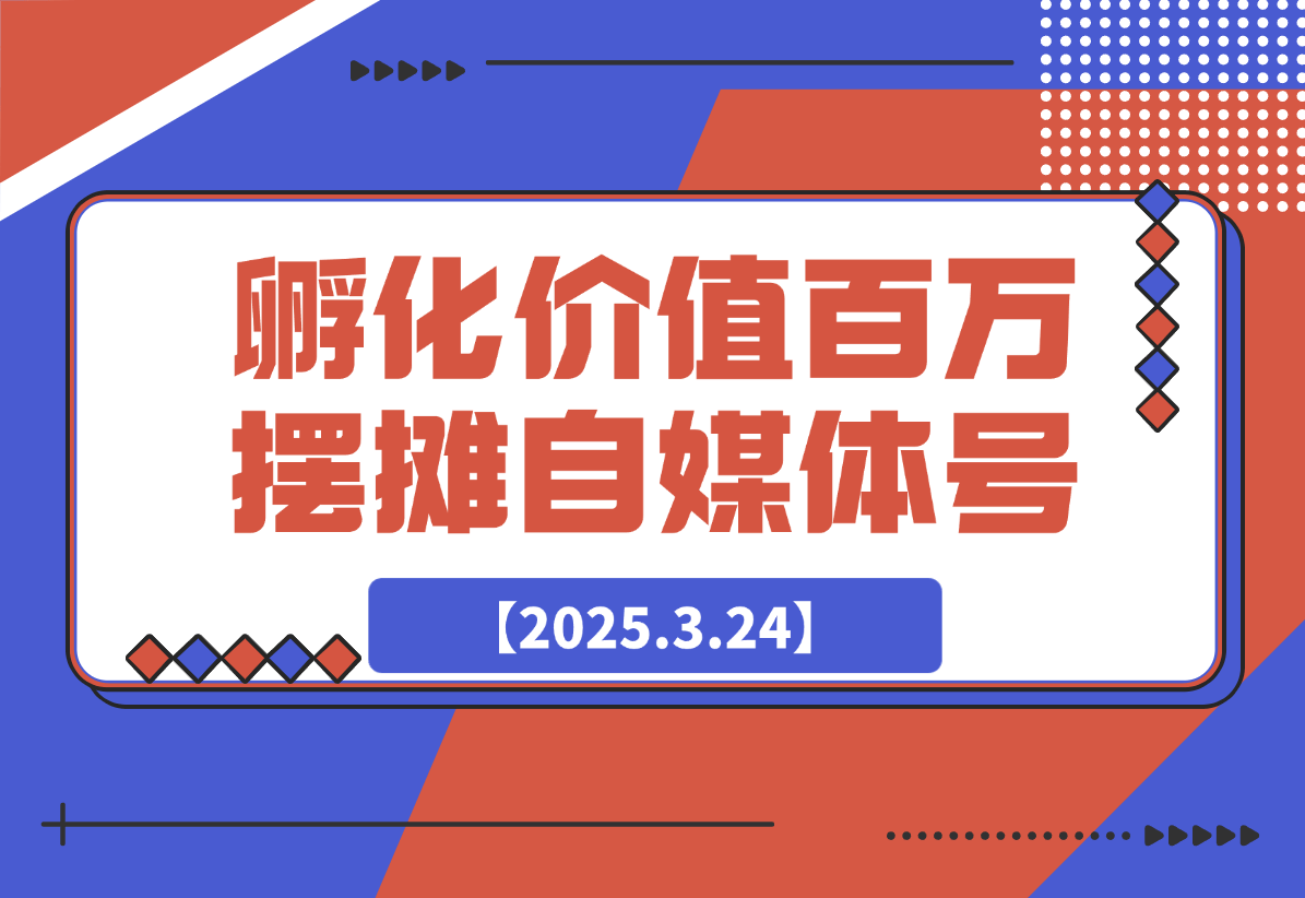 【2025.3.24】如何孵化价值百万的摆摊自媒体账号