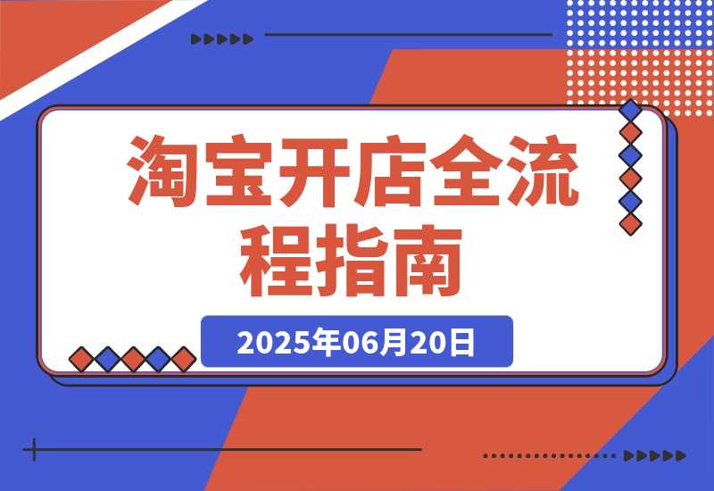 【2025.6.19】淘宝开店全流程指南，蓝海选品与无货源操作，高权重发布及爆款打造策略