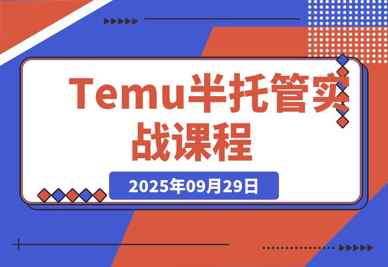 【2025.9.29】Temu半托管实战课，店铺注册、商品上架、海外仓管理，14天出单月净利破2万