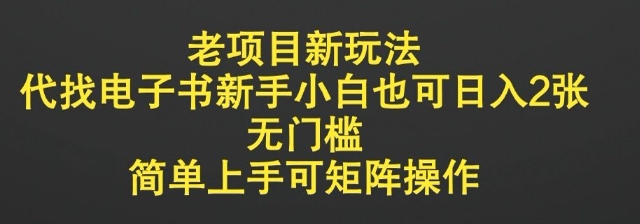 老项目新模式，代找电子书新手入门也可以日入2张，零门槛，简易上手可引流矩阵实际操作