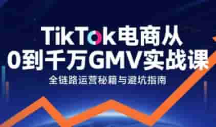 TikTok电商从0到千万GMV实战课，从0到1拆解实战秘籍