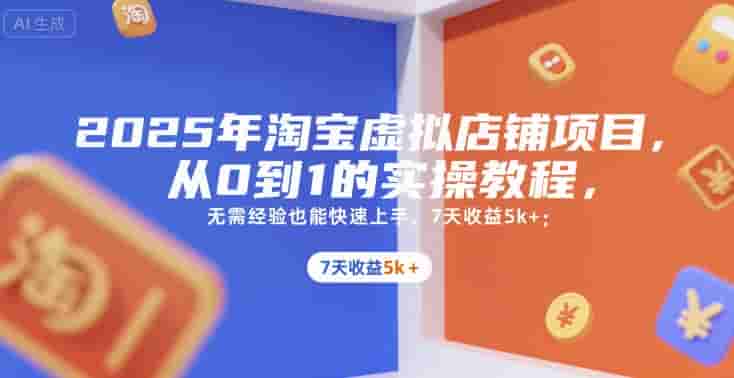 2025年淘宝虚拟店铺项目，从0到1的实操教程，??无需经验也能快速上手，7天收益5k+