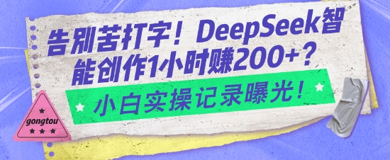 道别苦电脑打字！DeepSeek智能创作1钟头入2张？新手实际操作纪录曝出