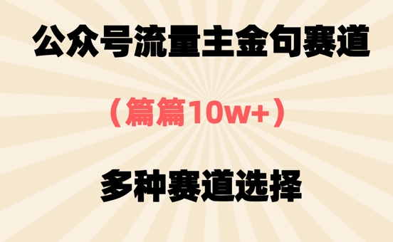 微信公众号微信流量主经典话语跑道，每篇10w ，多种多样跑道挑选