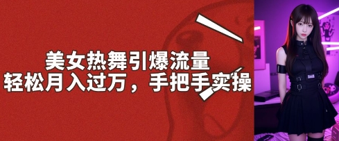 美女热舞引爆流量，轻轻松松月入了W，从零实际操作