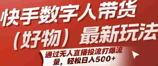 快手数字人带货(好物)最新玩法，通过无人直播投流打爆流量，轻松日入5张