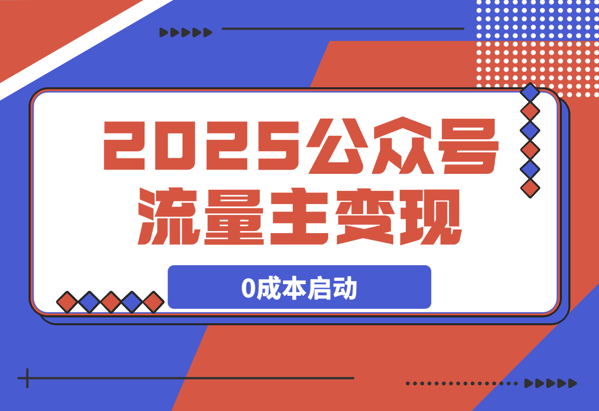 【2025.3.11】2025公众号流量主变现，0成本启动，AI产文，小绿书搬砖全攻略！