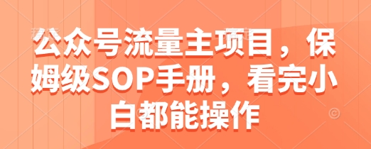 微信公众号微信流量主新项目，家庭保姆级SOP指南，看明德小学白都能实际操作