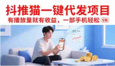 抖推猫一键代发项目，有播放量就有收益，一部手机轻松5张