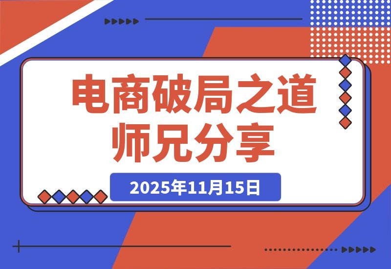 【2025.11.15】师兄亲授电商破局秘籍：助你轻松走出经营困境