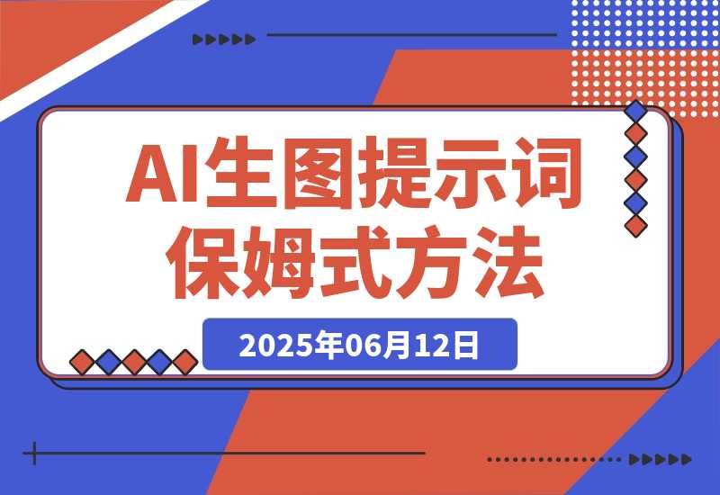 【2025.6.11】AI生图&生视频提示词保姆式使用方法（小白直接套用）