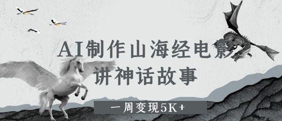AI制作山海经电影，讲神话故事，一周变现5K+