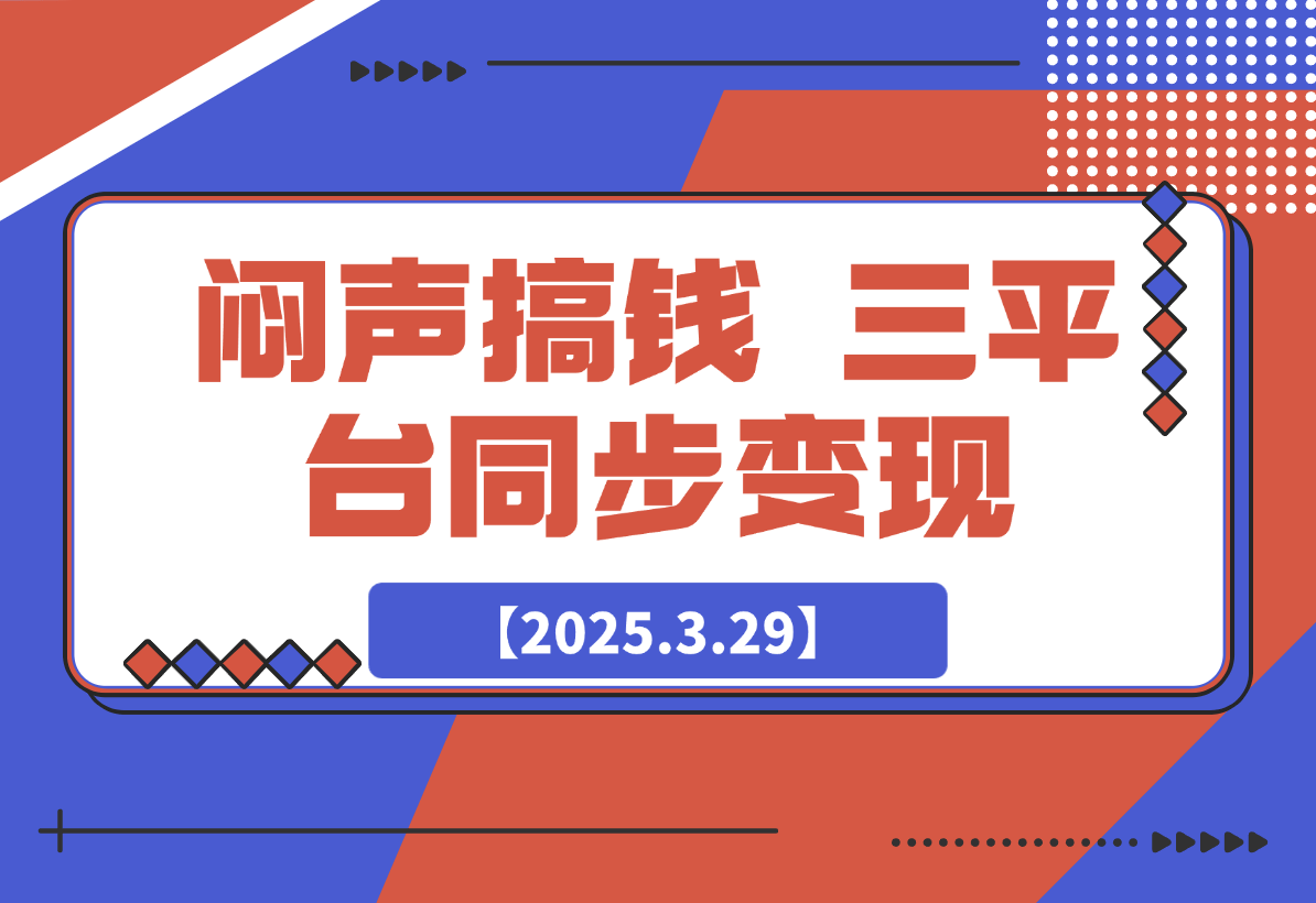 【2025.3.29】闷声搞钱新路子！三平台同步变现，手把手带你月入过W