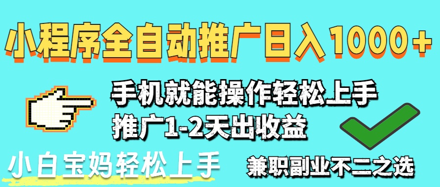 （14526期）2025年全新出风口，微信小程序自动推广，平稳日入1000 ，新手快速上手