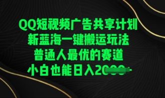 QQ短视频广告共享计划，一键运送游戏玩法，平常人最佳的跑道轻轻松松日入多张