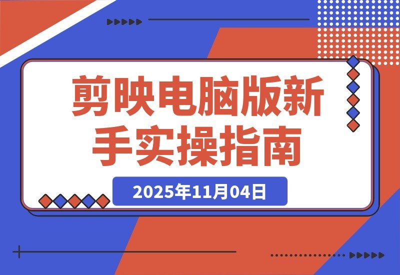 【2025.11.04】剪映电脑版速成指南：零基础到精通，轻松月入5000+