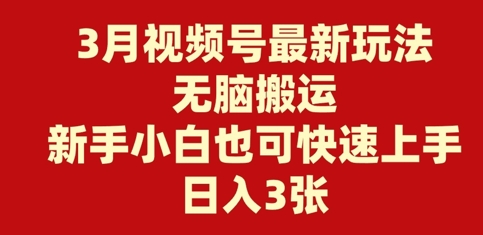 3月微信视频号全新游戏玩法，没脑子运送，新手入门也可以快速入门，日入3张