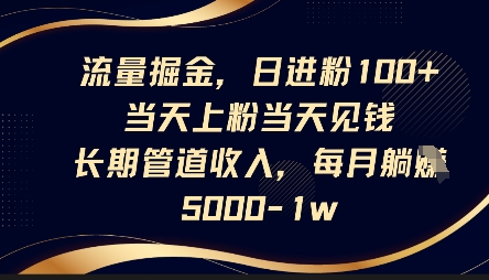总流量掘金队，日进粉100 ，当日补粉当日见钱，长期性管道收益，每月躺挣5k