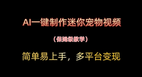 AI一键制作迷你宠物短视频，简单易上手，家庭保姆级实例教程，全平台转现