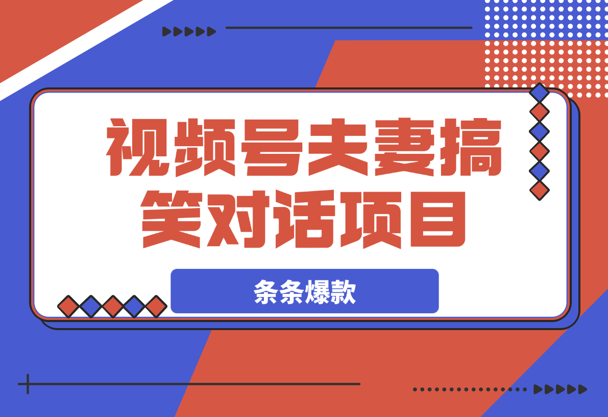 【2025.4.1】视频号夫妻搞笑对话项目，简单操作，小白轻松日入3张