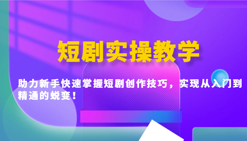 短剧剧本实际操作课堂教学，助推初学者快速上手短剧剧本艺术表现手法，完成实用教程的蜕变！