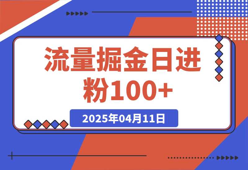 【2025.4.11】流量掘金，日进粉100+,当天上粉当天见钱，长期管道收入