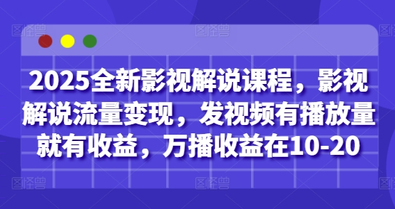 2025全新升级电影解说课程内容，电影解说数据流量变现，上传视频有播放量就会有盈利，万播收益在10-20