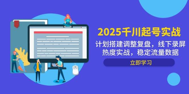 2025巨量千川养号实战演练，方案构建调节复盘总结，线下推广屏幕录制关注度实战演练，平稳流量排行