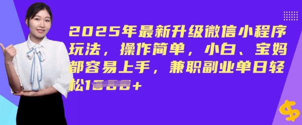 2025年最新升级小程序游戏玩法，使用方便，新手、宝妈妈都易上手，兼职副业单日轻轻松松好几张