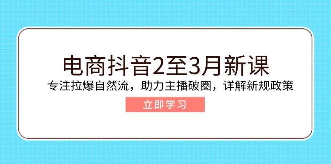 电子商务抖音视频2至3月新授课：专注于拉爆自然流，助推网络主播出圈，详细说明最新政策现行政策