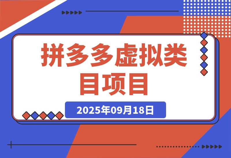 【2025.9.18】拼多多虚拟类目项目，利用矩阵化操作，轻松月入1-5W