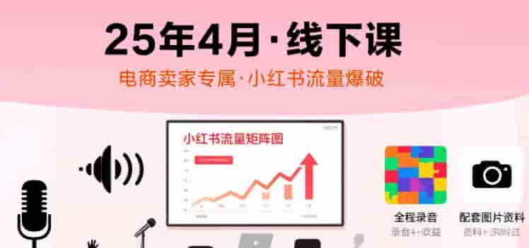 小红书25年4月线下课程，电商卖家小红书流量课，录音+图片