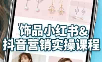 抖音+小红书饰品卖货：货源、开店、内容全教会，让新手快速掌握饰品线上营销全流程，轻松开启变现路