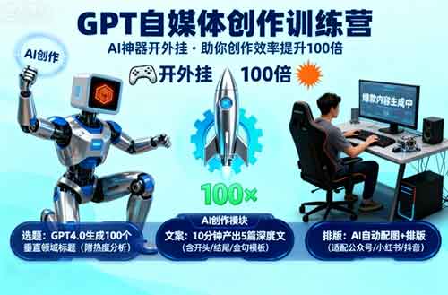 GPT自媒体创作训练营：AI神器开外挂，助你创作效率提升100倍