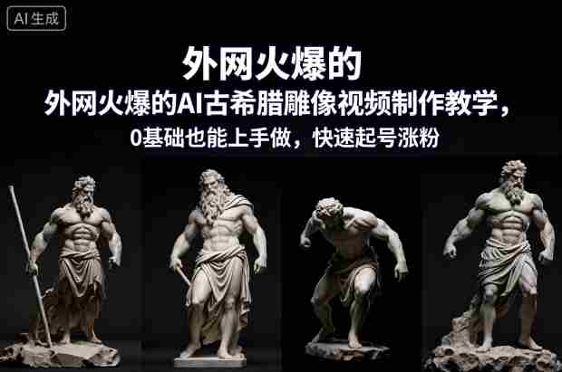 外网火爆的AI古希腊雕像视频制作教学，0基础也能上手做，快速起号涨粉