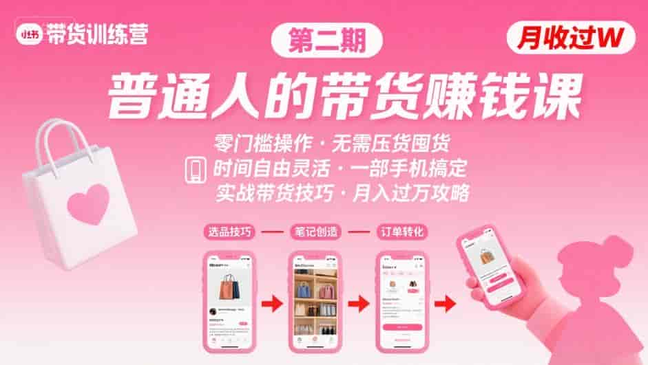 小红书带货第二期训练营，普通人月收过W的带货课，时间自由，零门槛无压货，一部手机即可操作