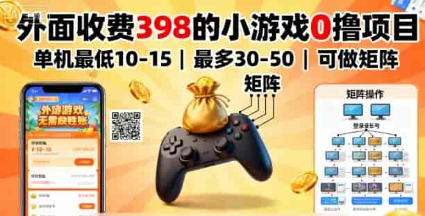 外面收费398的小游戏0撸项目，单机最低10-15，最多30-50单机，可以做矩阵