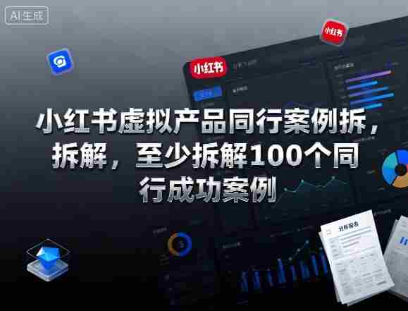 小红书虚拟产品同行案例拆解，至少拆解100个同行成功案例