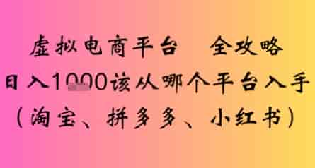 虚拟电商平台全攻略日入多张该从哪个平台入手