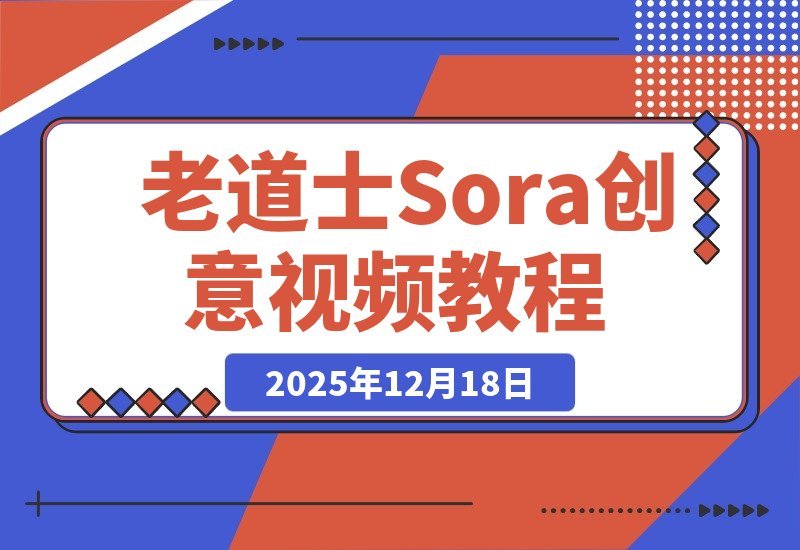 【2025.12.18】老道士Sora创意视频指南：轻松掌握多风格制作，从动漫剧情到美女角色快速上手