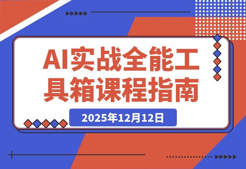 【2025.12.11】AI实战宝典：百变场景+行业获客+带货增效，一门课搞定所有需求