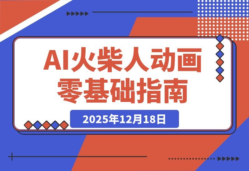 【2025.12.18】AI火柴人动画速成指南：文案生成、声音克隆、视频剪辑，零基础轻松上手