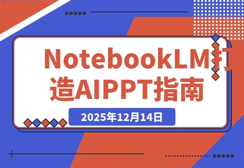 【2025.12.14】AI-PPT实战600页精华：手把手教你用NotebookLM打造惊艳演示文稿